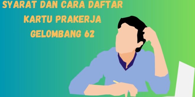 Syarat dan Cara Daftar Kartu Prakerja Gelombang 62 2023